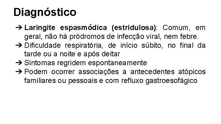 Diagnóstico ➔ Laringite espasmódica (estridulosa): Comum, em geral, não há pródromos de infecção viral,