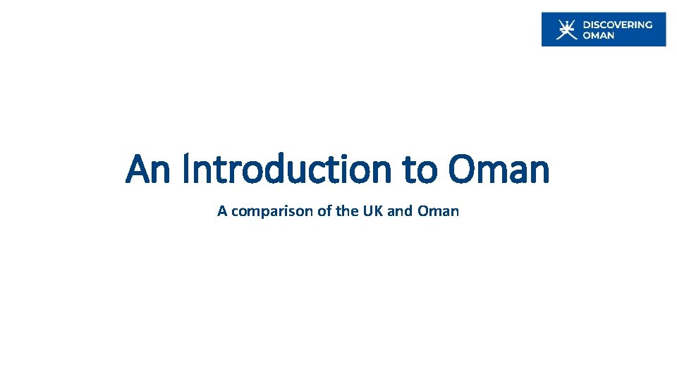 An Introduction to Oman A comparison of the UK and Oman An Introduction to Oman A comparison of the UK and Oman