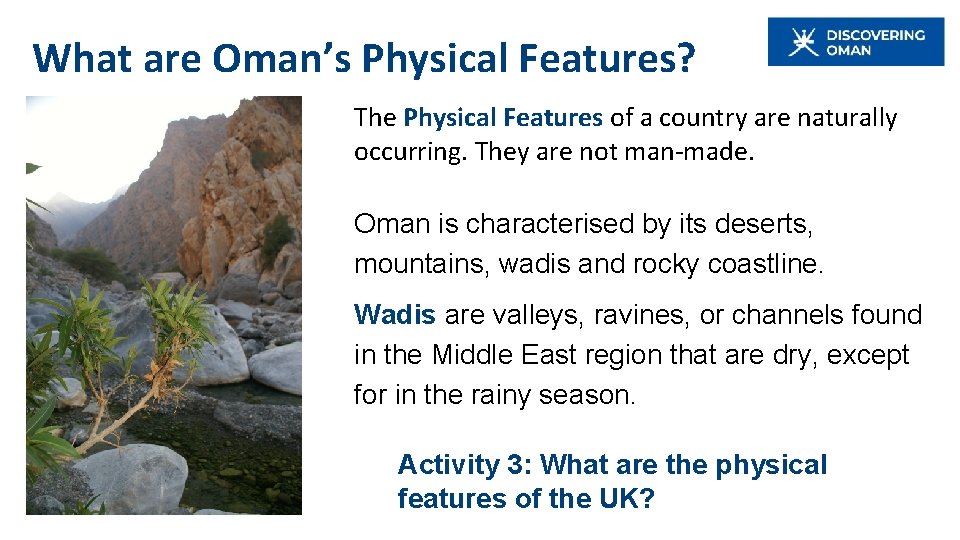 What are Oman’s Physical Features? The Physical Features of a country are naturally occurring. What are Oman’s Physical Features? The Physical Features of a country are naturally occurring.