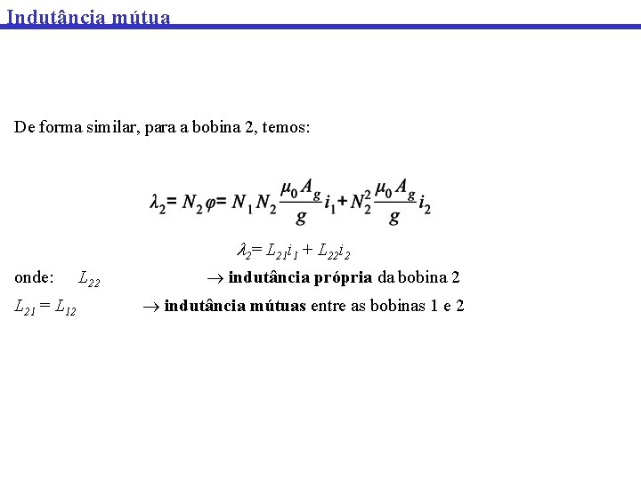 Indutância mútua De forma similar, para a bobina 2, temos: 2= L 21 i