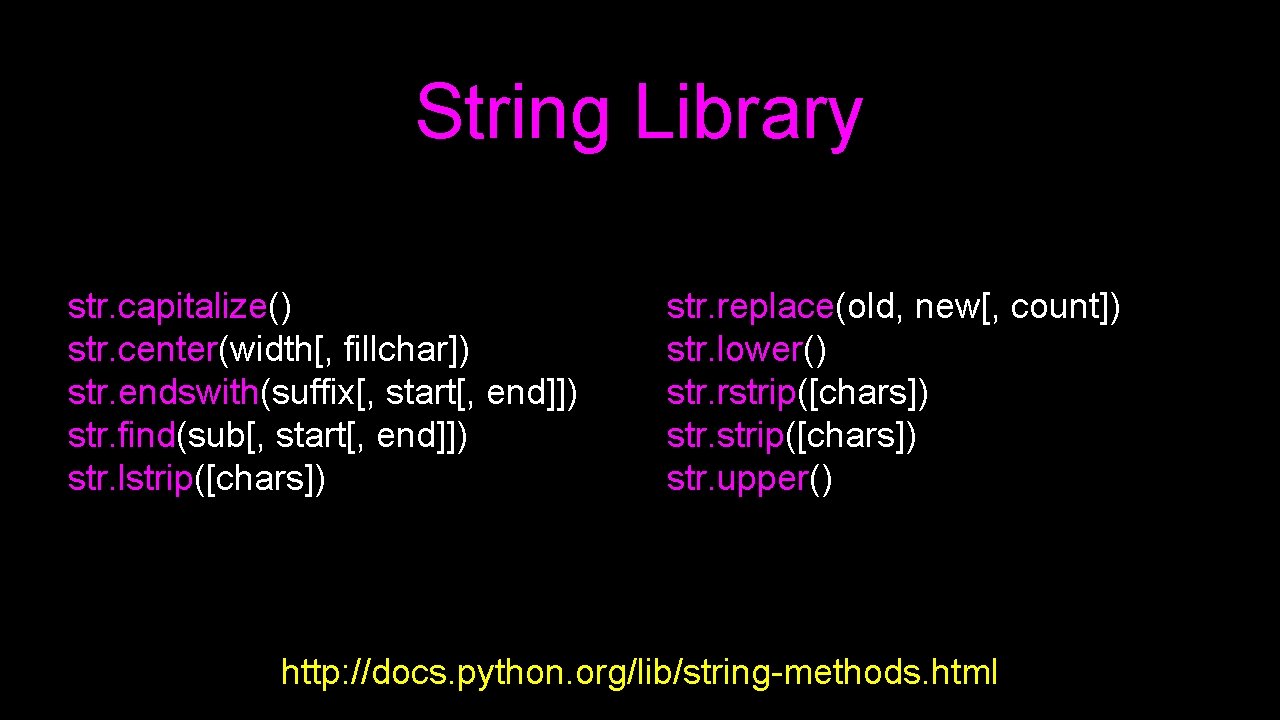 String Library str. capitalize() str. center(width[, fillchar]) str. endswith(suffix[, start[, end]]) str. find(sub[, start[,
