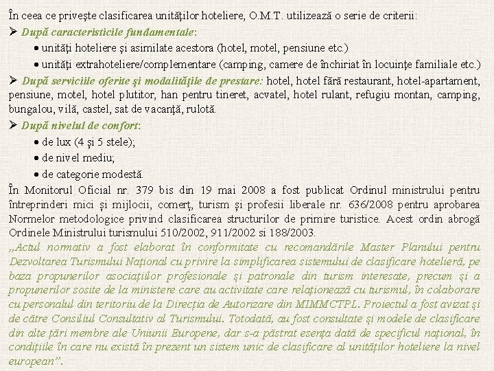 În ceea ce priveşte clasificarea unităţilor hoteliere, O. M. T. utilizează o serie de