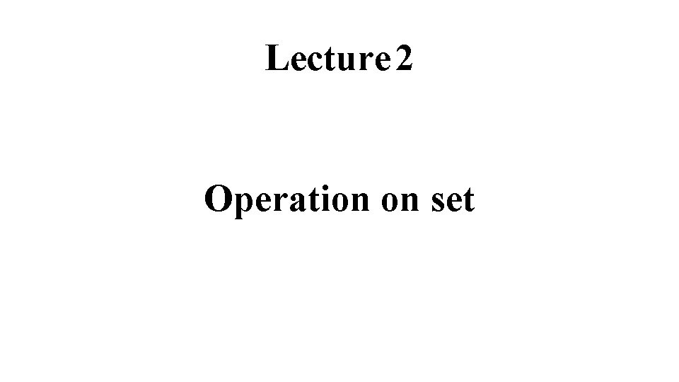 Lecture 2 Operation on set 