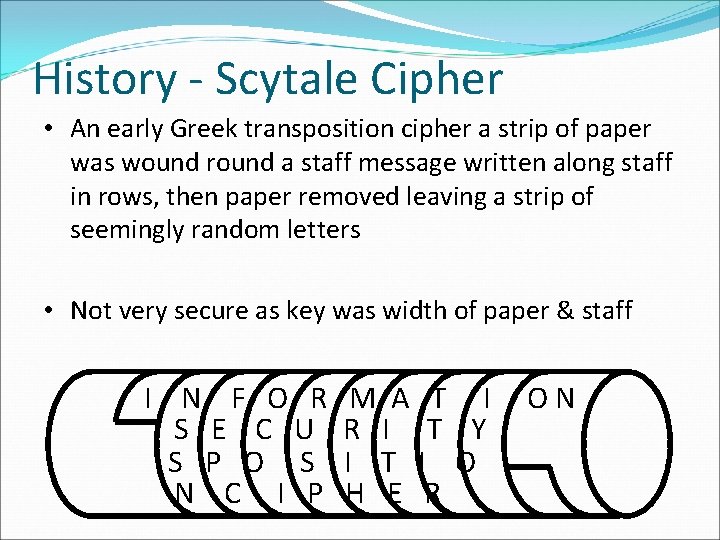 History - Scytale Cipher • An early Greek transposition cipher a strip of paper History - Scytale Cipher • An early Greek transposition cipher a strip of paper