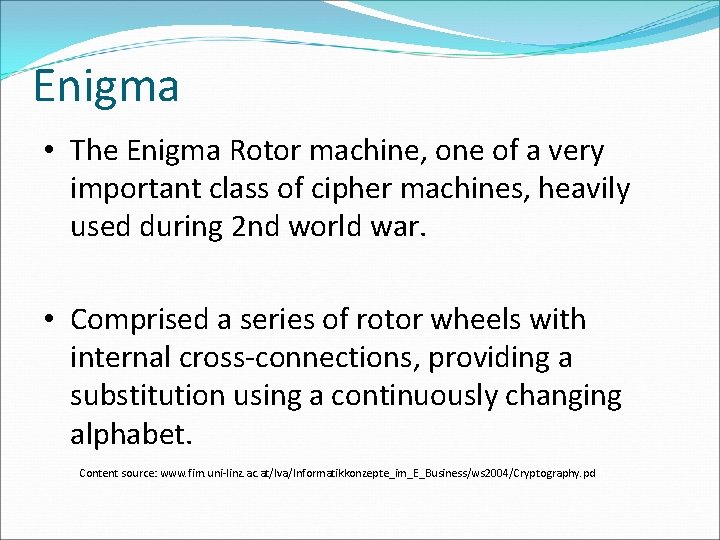 Enigma • The Enigma Rotor machine, one of a very important class of cipher Enigma • The Enigma Rotor machine, one of a very important class of cipher