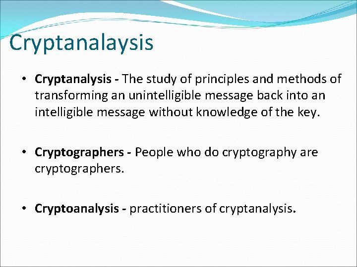 Cryptanalaysis • Cryptanalysis - The study of principles and methods of transforming an unintelligible Cryptanalaysis • Cryptanalysis - The study of principles and methods of transforming an unintelligible