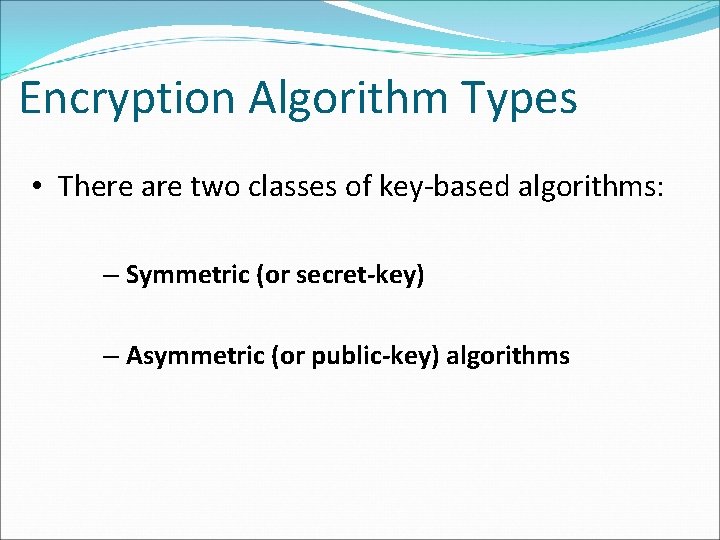 Encryption Algorithm Types • There are two classes of key-based algorithms: – Symmetric (or Encryption Algorithm Types • There are two classes of key-based algorithms: – Symmetric (or