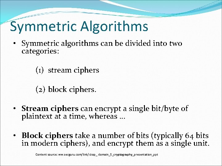 Symmetric Algorithms • Symmetric algorithms can be divided into two categories: (1) stream ciphers Symmetric Algorithms • Symmetric algorithms can be divided into two categories: (1) stream ciphers