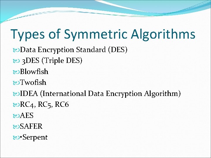 Types of Symmetric Algorithms Data Encryption Standard (DES) 3 DES (Triple DES) Blowfish Twofish Types of Symmetric Algorithms Data Encryption Standard (DES) 3 DES (Triple DES) Blowfish Twofish