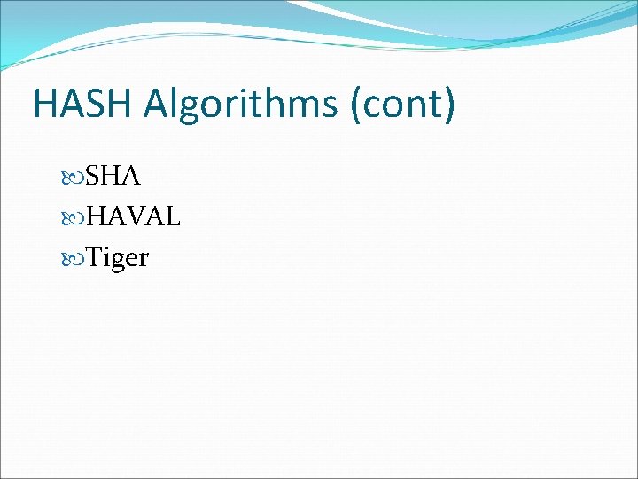 HASH Algorithms (cont) SHA HAVAL Tiger HASH Algorithms (cont) SHA HAVAL Tiger