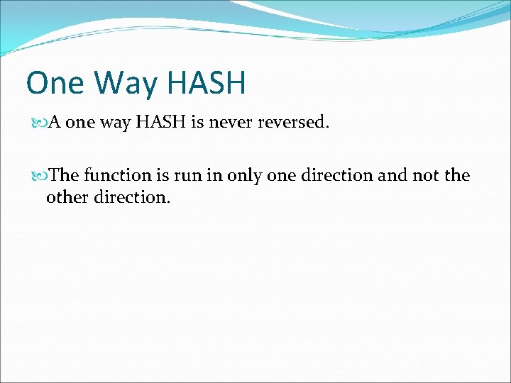 One Way HASH A one way HASH is never reversed. The function is run One Way HASH A one way HASH is never reversed. The function is run