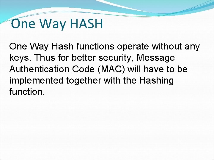 One Way HASH One Way Hash functions operate without any keys. Thus for better One Way HASH One Way Hash functions operate without any keys. Thus for better