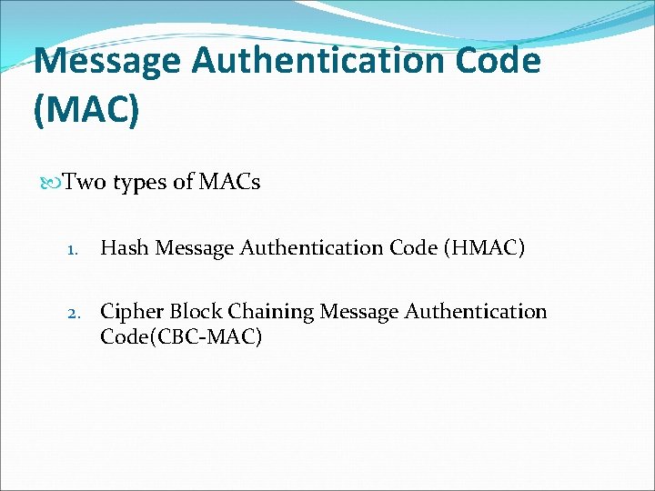 Message Authentication Code (MAC) Two types of MACs 1. Hash Message Authentication Code (HMAC) Message Authentication Code (MAC) Two types of MACs 1. Hash Message Authentication Code (HMAC)