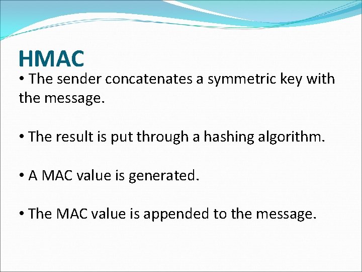 HMAC • The sender concatenates a symmetric key with the message. • The result HMAC • The sender concatenates a symmetric key with the message. • The result
