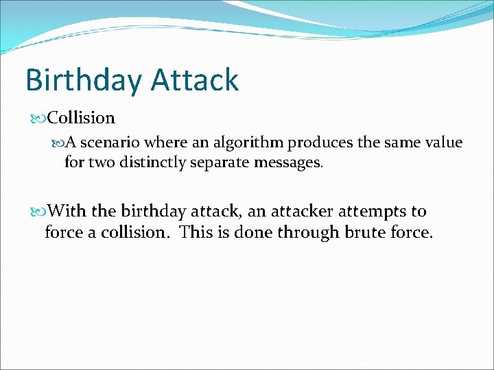 Birthday Attack Collision A scenario where an algorithm produces the same value for two Birthday Attack Collision A scenario where an algorithm produces the same value for two