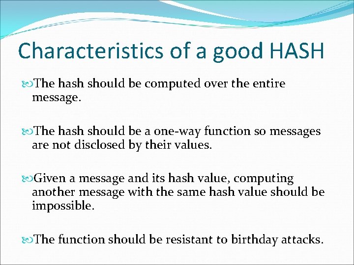 Characteristics of a good HASH The hash should be computed over the entire message. Characteristics of a good HASH The hash should be computed over the entire message.