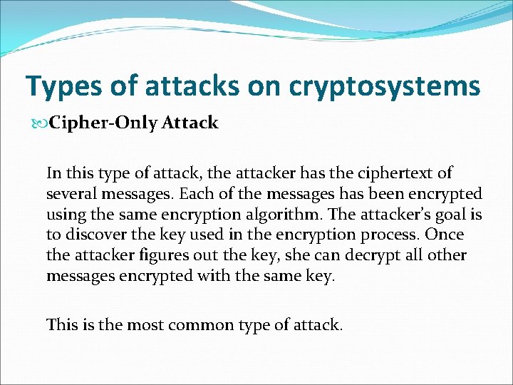 Types of attacks on cryptosystems Cipher-Only Attack In this type of attack, the attacker Types of attacks on cryptosystems Cipher-Only Attack In this type of attack, the attacker