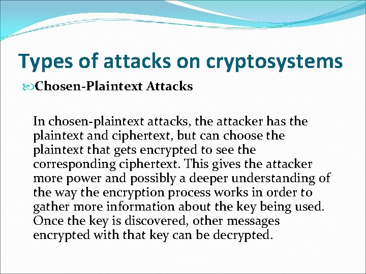 Types of attacks on cryptosystems Chosen-Plaintext Attacks In chosen-plaintext attacks, the attacker has the Types of attacks on cryptosystems Chosen-Plaintext Attacks In chosen-plaintext attacks, the attacker has the