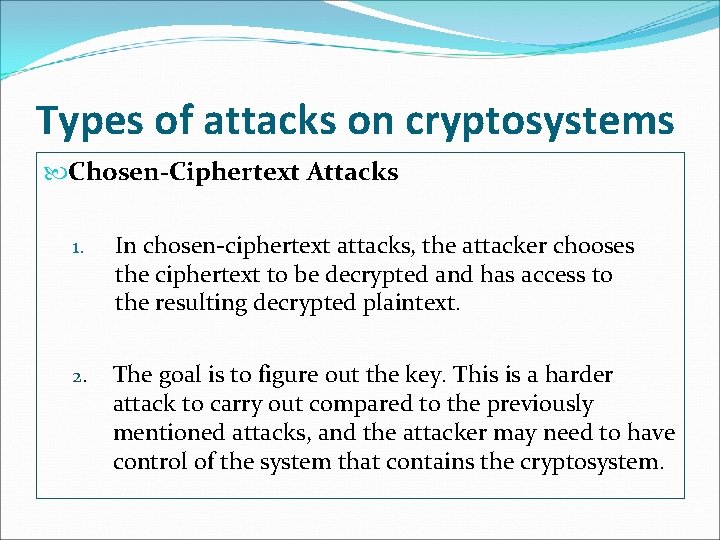 Types of attacks on cryptosystems Chosen-Ciphertext Attacks 1. In chosen-ciphertext attacks, the attacker chooses Types of attacks on cryptosystems Chosen-Ciphertext Attacks 1. In chosen-ciphertext attacks, the attacker chooses