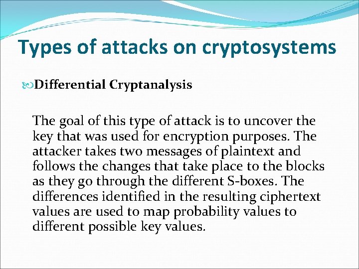 Types of attacks on cryptosystems Differential Cryptanalysis The goal of this type of attack Types of attacks on cryptosystems Differential Cryptanalysis The goal of this type of attack