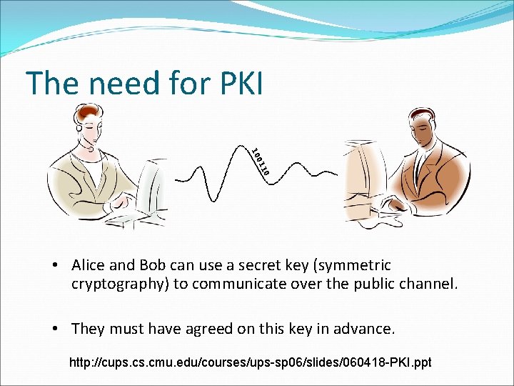The need for PKI 10 01 10 • Alice and Bob can use a The need for PKI 10 01 10 • Alice and Bob can use a