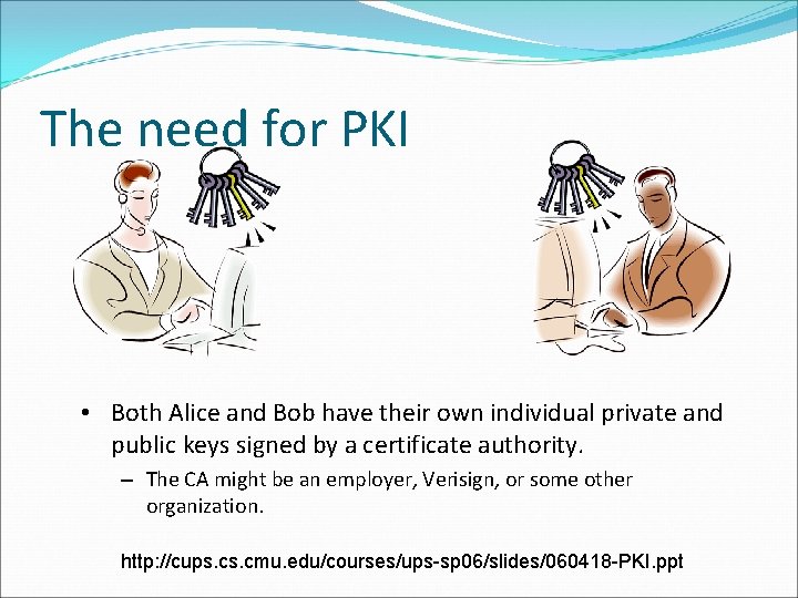 The need for PKI • Both Alice and Bob have their own individual private The need for PKI • Both Alice and Bob have their own individual private