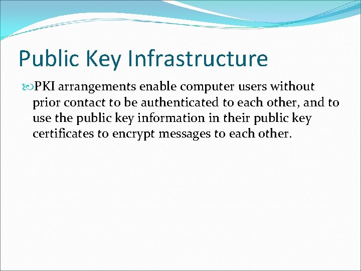 Public Key Infrastructure PKI arrangements enable computer users without prior contact to be authenticated Public Key Infrastructure PKI arrangements enable computer users without prior contact to be authenticated