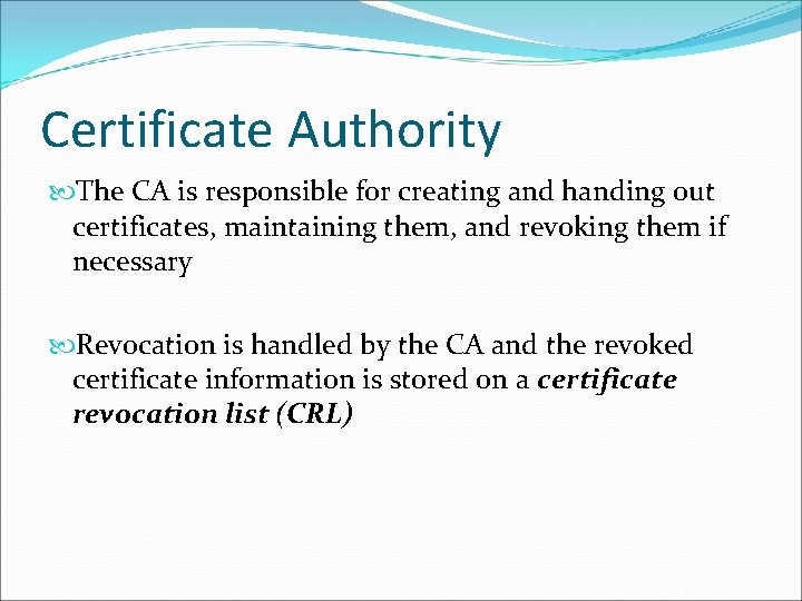 Certificate Authority The CA is responsible for creating and handing out certificates, maintaining them, Certificate Authority The CA is responsible for creating and handing out certificates, maintaining them,
