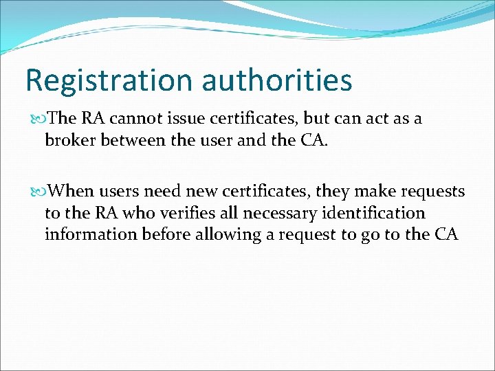 Registration authorities The RA cannot issue certificates, but can act as a broker between Registration authorities The RA cannot issue certificates, but can act as a broker between