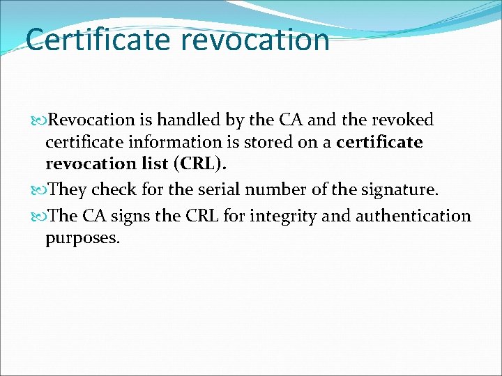 Certificate revocation Revocation is handled by the CA and the revoked certificate information is Certificate revocation Revocation is handled by the CA and the revoked certificate information is