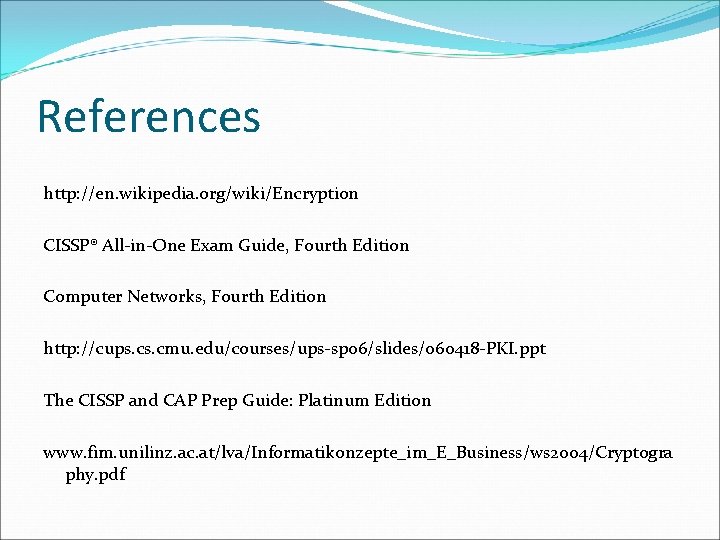 References http: //en. wikipedia. org/wiki/Encryption CISSP® All-in-One Exam Guide, Fourth Edition Computer Networks, Fourth References http: //en. wikipedia. org/wiki/Encryption CISSP® All-in-One Exam Guide, Fourth Edition Computer Networks, Fourth
