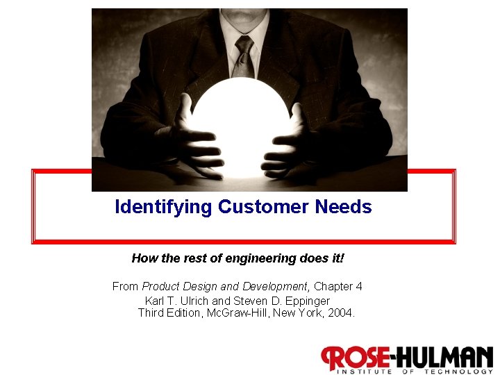Identifying Customer Needs How the rest of engineering does it! From Product Design and