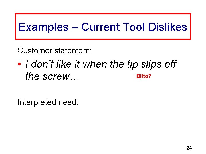Examples – Current Tool Dislikes Customer statement: • I don’t like it when the