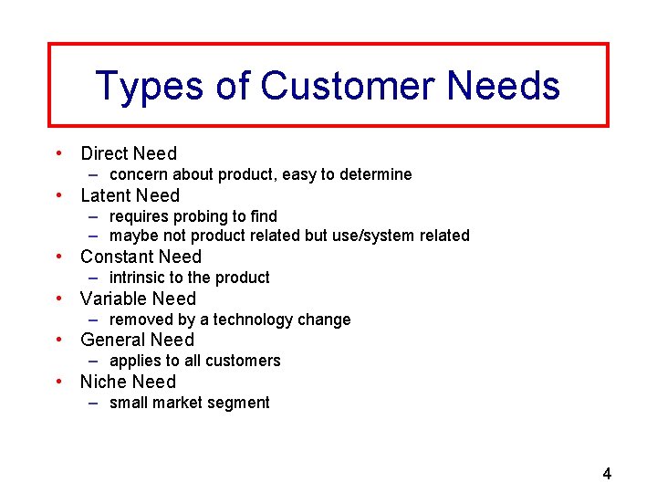 Types of Customer Needs • Direct Need – concern about product, easy to determine