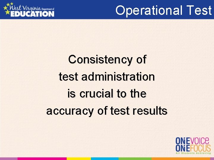 Operational Test Consistency of test administration is crucial to the accuracy of test results