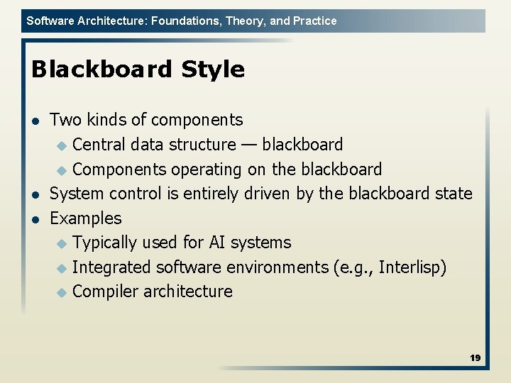 Software Architecture: Foundations, Theory, and Practice Blackboard Style l l l Two kinds of