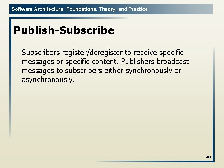 Software Architecture: Foundations, Theory, and Practice Publish-Subscribers register/deregister to receive specific messages or specific