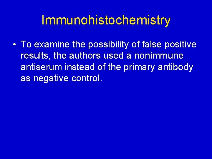 Immunohistochemistry • To examine the possibility of false positive results, the authors used a