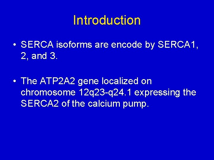 Introduction • SERCA isoforms are encode by SERCA 1, 2, and 3. • The