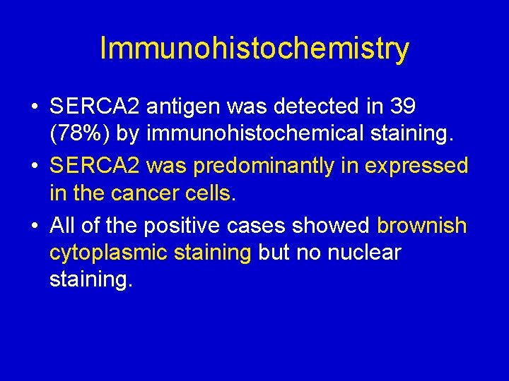 Immunohistochemistry • SERCA 2 antigen was detected in 39 (78%) by immunohistochemical staining. •