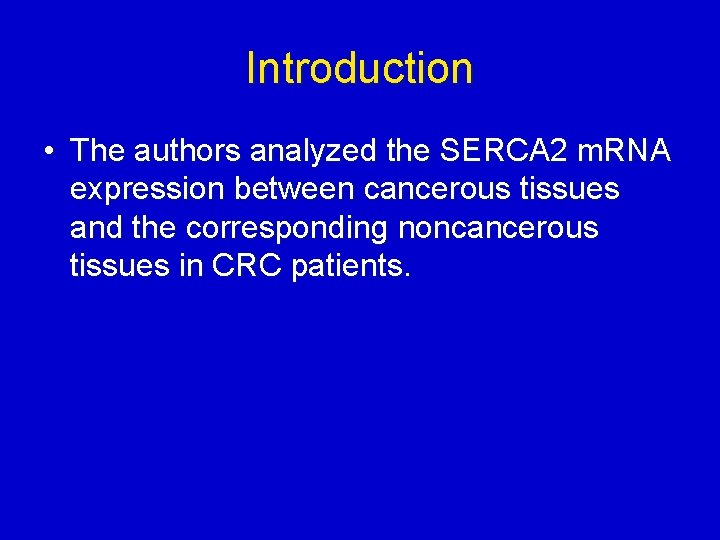 Introduction • The authors analyzed the SERCA 2 m. RNA expression between cancerous tissues