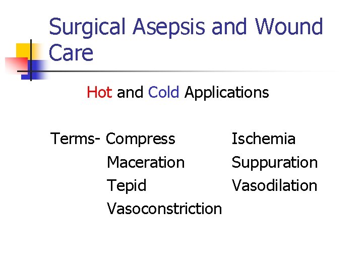 Surgical Asepsis and Wound Care Hot and Cold Applications Terms- Compress Ischemia Maceration Suppuration