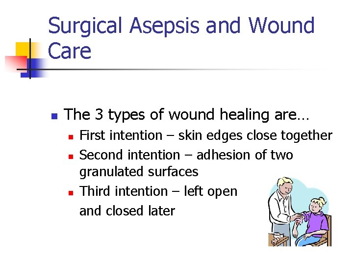 Surgical Asepsis and Wound Care n The 3 types of wound healing are… n