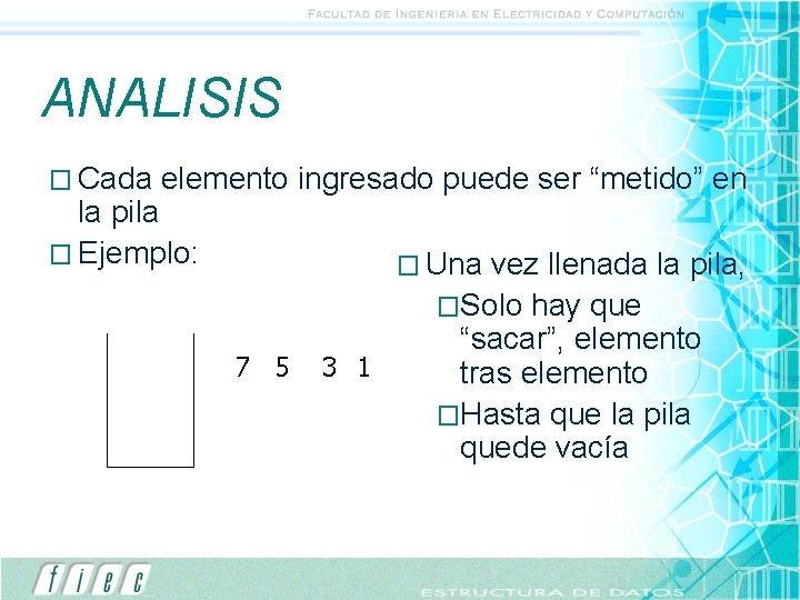 ANALISIS � Cada elemento ingresado puede ser “metido” en la pila � Ejemplo: 7 ANALISIS � Cada elemento ingresado puede ser “metido” en la pila � Ejemplo: 7