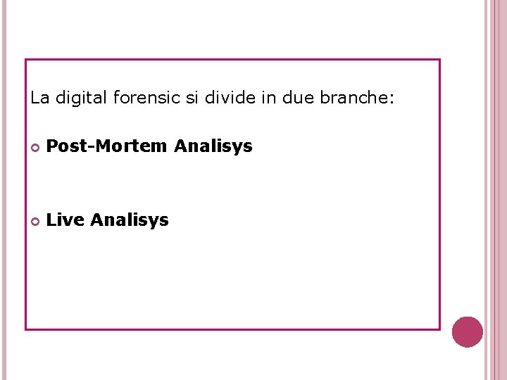 La digital forensic si divide in due branche: Post-Mortem Analisys Live Analisys 