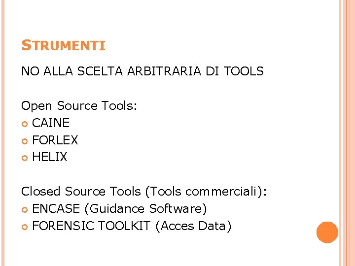 STRUMENTI NO ALLA SCELTA ARBITRARIA DI TOOLS Open Source Tools: CAINE FORLEX HELIX Closed