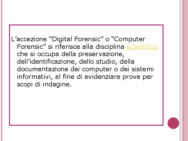 L’accezione “Digital Forensic” o “Computer Forensic” si riferisce alla disciplina scientifica che si occupa