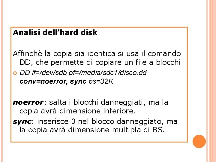 Analisi dell’hard disk Affinchè la copia sia identica si usa il comando DD, che