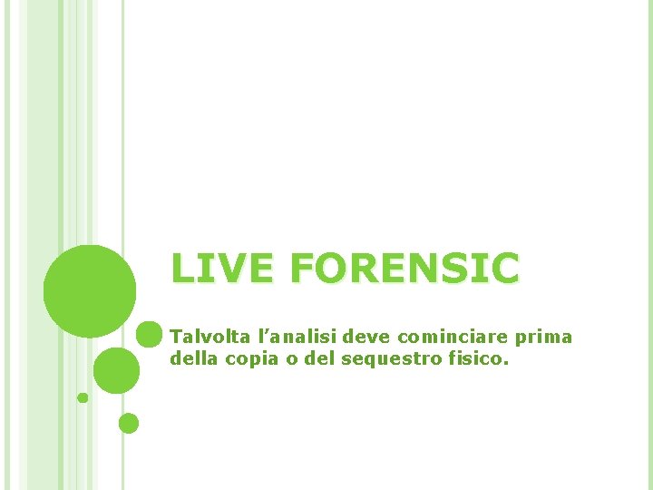 LIVE FORENSIC Talvolta l’analisi deve cominciare prima della copia o del sequestro fisico. 