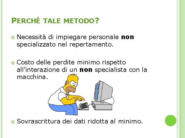 PERCHÉ TALE METODO? Necessità di impiegare personale non specializzato nel repertamento. Costo delle perdite